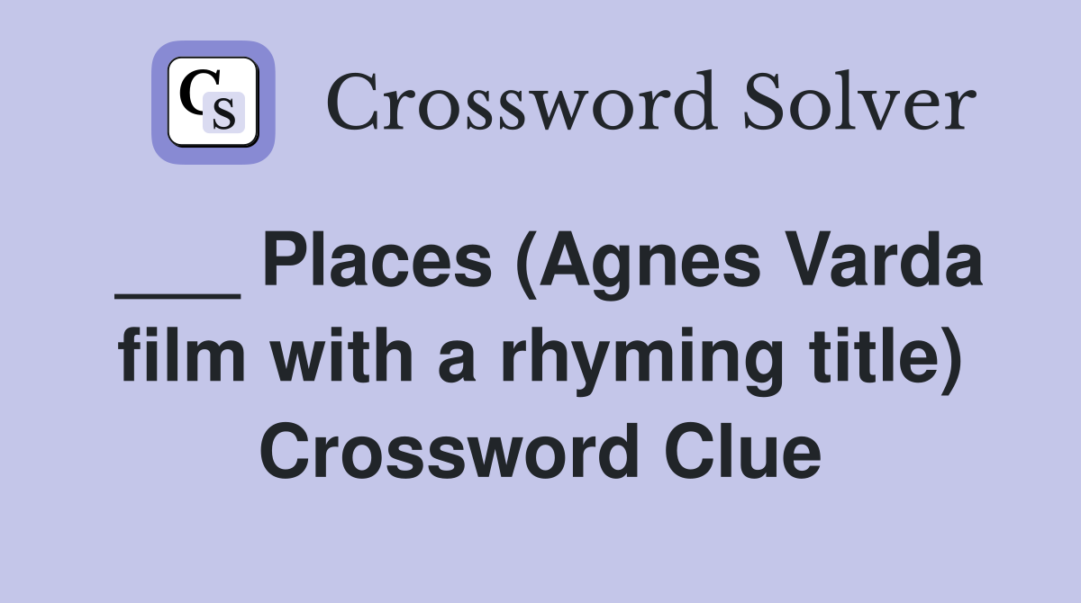 Places (Agnes Varda film with a rhyming title) - Crossword Clue Answers